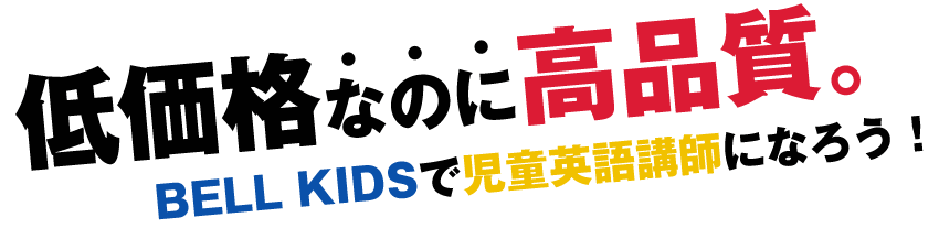 低価格『なのに』高品質。BELL KIDSで児童英語講師になろう！
